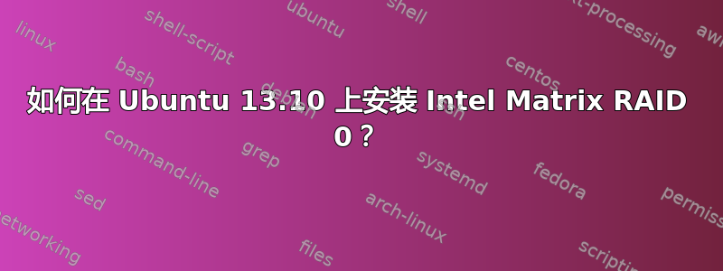 如何在 Ubuntu 13.10 上安装 Intel Matrix RAID 0？