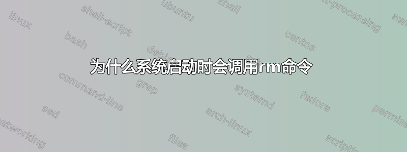 为什么系统启动时会调用rm命令