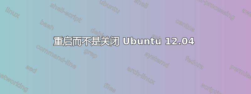 重启而不是关闭 Ubuntu 12.04