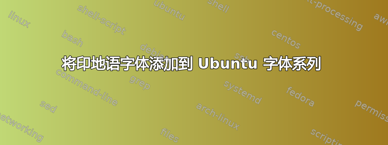 将印地语字体添加到 Ubuntu 字体系列