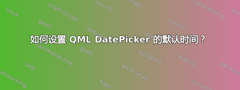 如何设置 QML DatePicker 的默认时间？