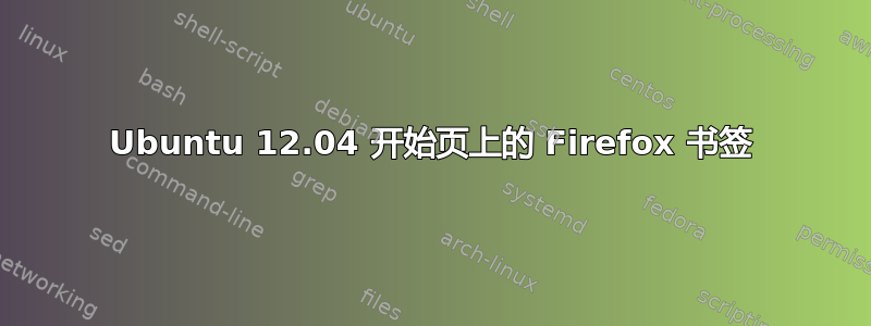 Ubuntu 12.04 开始页上的 Firefox 书签