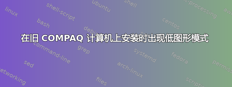 在旧 COMPAQ 计算机上安装时出现低图形模式