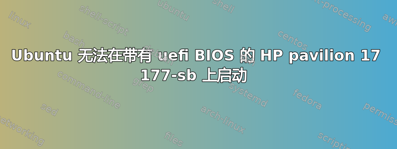 Ubuntu 无法在带有 uefi BIOS 的 HP pavilion 17 177-sb 上启动 