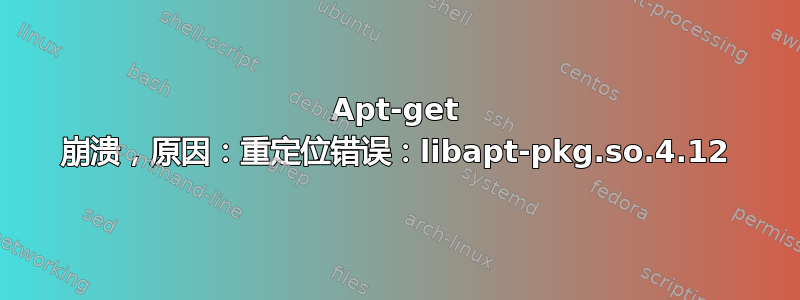 Apt-get 崩溃，原因：重定位错误：libapt-pkg.so.4.12