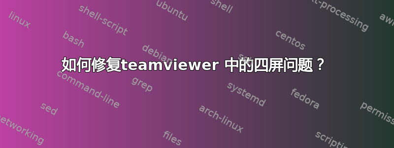 如何修复teamviewer 中的四屏问题？