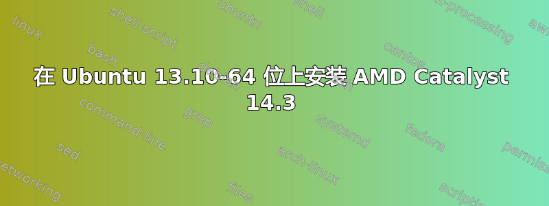 在 Ubuntu 13.10-64 位上安装 AMD Catalyst 14.3