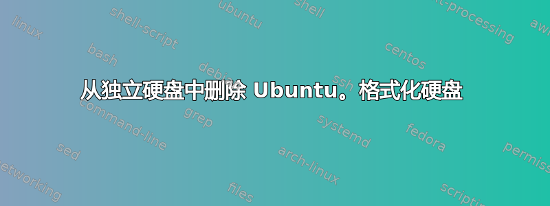 从独立硬盘中删除 Ubuntu。格式化硬盘