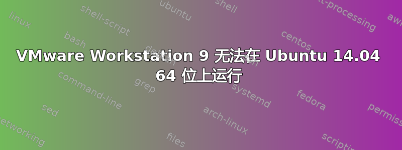 VMware Workstation 9 无法在 Ubuntu 14.04 64 位上运行