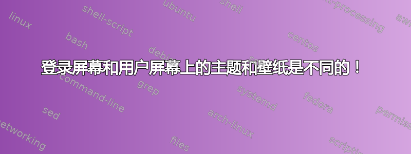 登录屏幕和用户屏幕上的主题和壁纸是不同的！