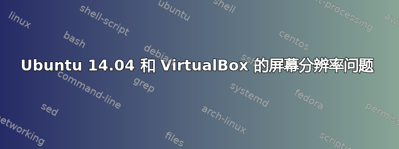 Ubuntu 14.04 和 VirtualBox 的屏幕分辨率问题