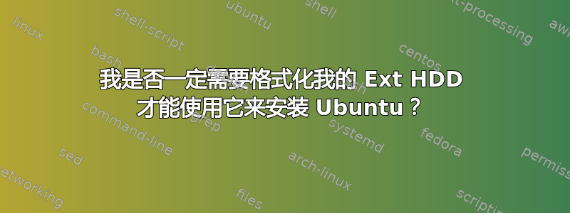 我是否一定需要格式化我的 Ext HDD 才能使用它来安装 Ubuntu？