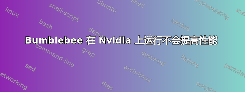 Bumblebee 在 Nvidia 上运行不会提高性能