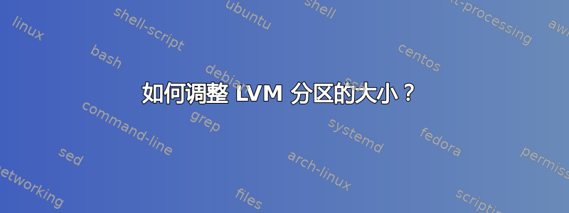 如何调整 LVM 分区的大小？