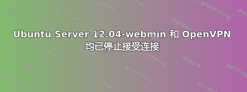 Ubuntu Server 12.04-webmin 和 OpenVPN 均已停止接受连接