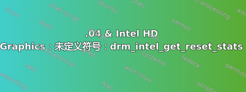 14.04 & Intel HD Graphics：未定义符号：drm_intel_get_reset_stats