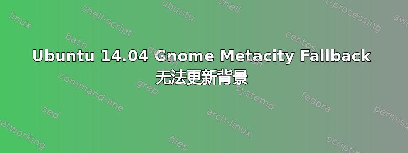 Ubuntu 14.04 Gnome Metacity Fallback 无法更新背景