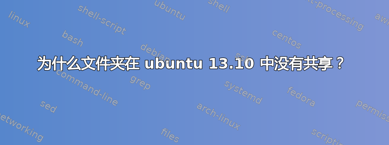 为什么文件夹在 ubuntu 13.10 中没有共享？