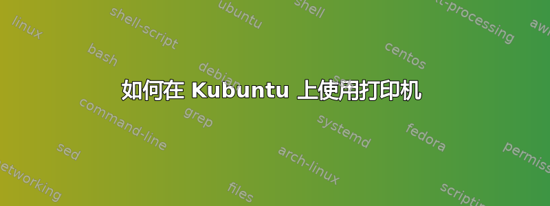 如何在 Kubuntu 上使用打印机