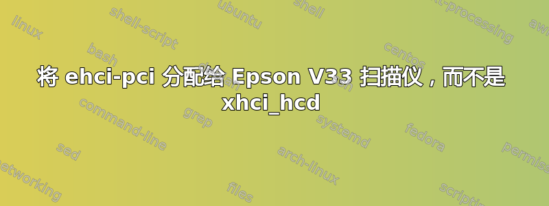 将 ehci-pci 分配给 Epson V33 扫描仪，而不是 xhci_hcd