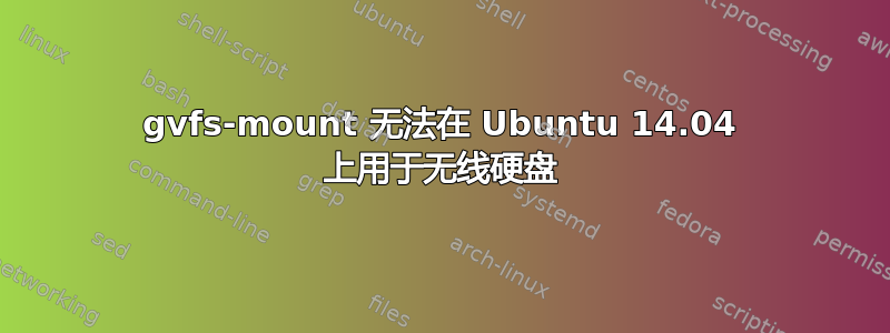 gvfs-mount 无法在 Ubuntu 14.04 上用于无线硬盘