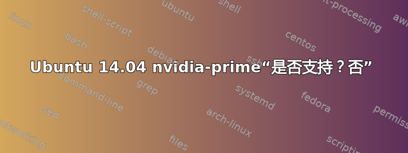 Ubuntu 14.04 nvidia-prime“是否支持？否”