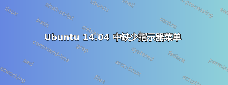 Ubuntu 14.04 中缺少指示器菜单