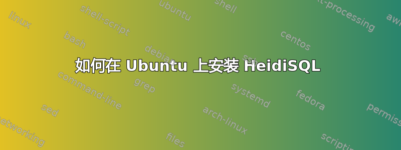 如何在 Ubuntu 上安装 HeidiSQL