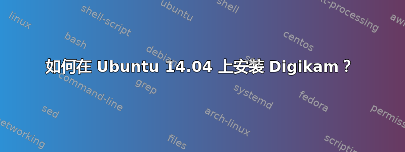 如何在 Ubuntu 14.04 上安装 Digikam？