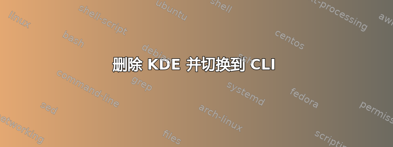 删除 KDE 并切换到 CLI