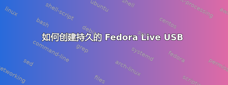 如何创建持久的 Fedora Live USB