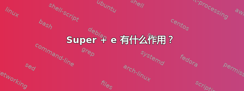 Super + e 有什么作用？