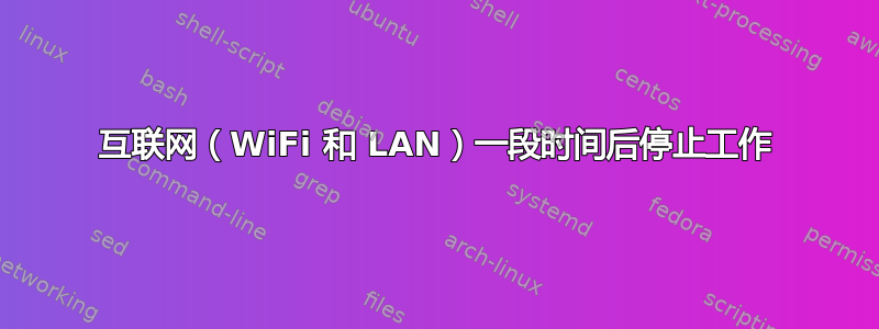 互联网（WiFi 和 LAN）一段时间后停止工作