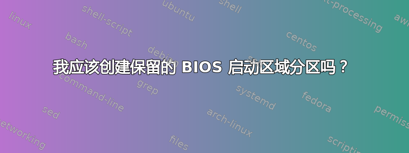 我应该创建保留的 BIOS 启动区域分区吗？