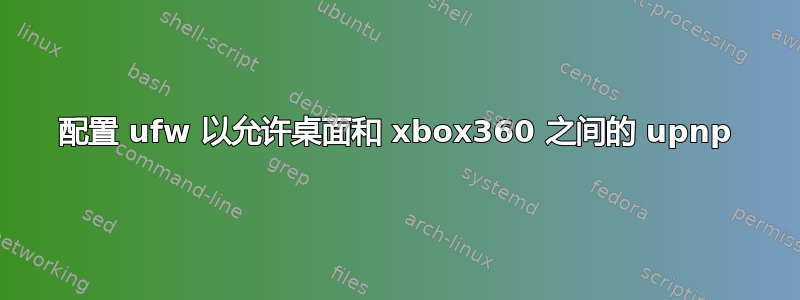 配置 ufw 以允许桌面和 xbox360 之间的 upnp