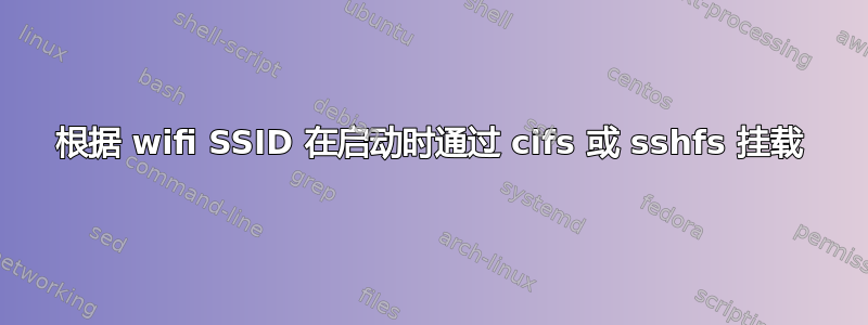 根据 wifi SSID 在启动时通过 cifs 或 sshfs 挂载