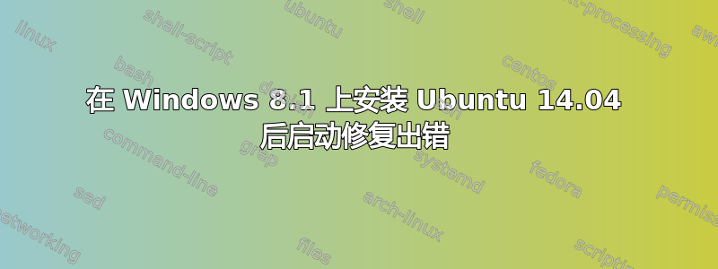 在 Windows 8.1 上安装 Ubuntu 14.04 后启动修复出错