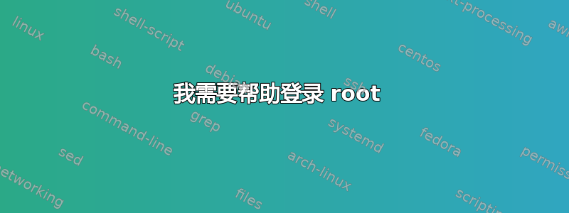 我需要帮助登录 root 