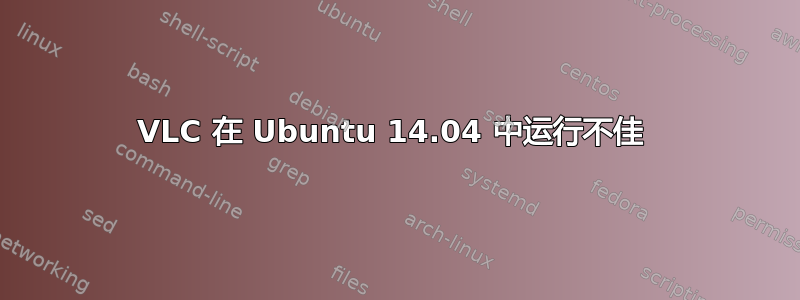 VLC 在 Ubuntu 14.04 中运行不佳 