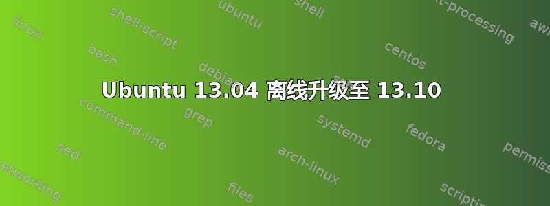 Ubuntu 13.04 离线升级至 13.10