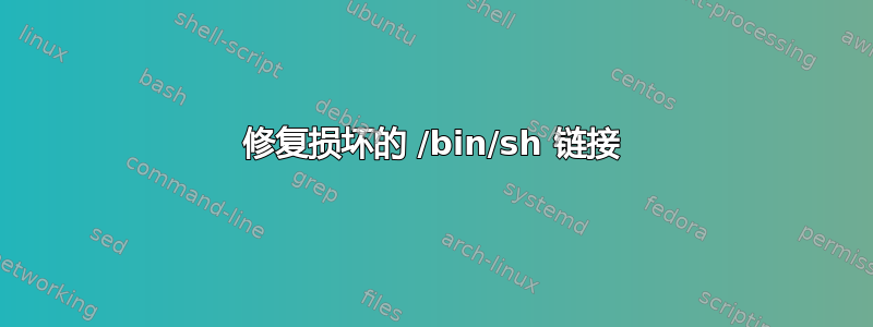 修复损坏的 /bin/sh 链接