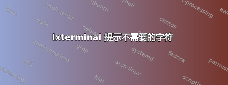 lxterminal 提示不需要的字符