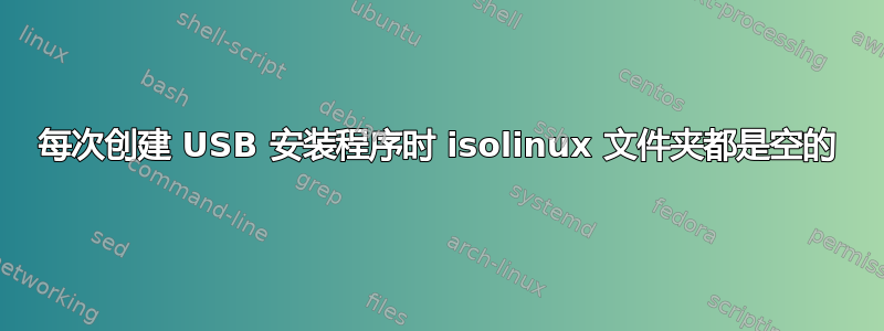 每次创建 USB 安装程序时 isolinux 文件夹都是空的