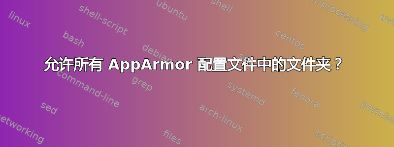 允许所有 AppArmor 配置文件中的文件夹？