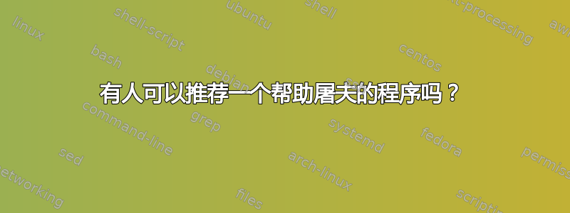 有人可以推荐一个帮助屠夫的程序吗？