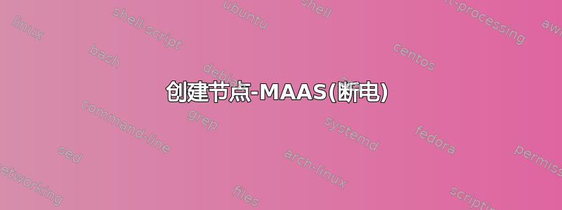 创建节点-MAAS(断电)