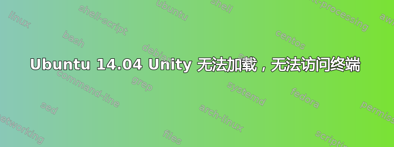 Ubuntu 14.04 Unity 无法加载，无法访问终端