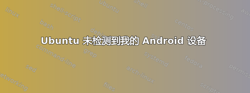 Ubuntu 未检测到我的 Android 设备