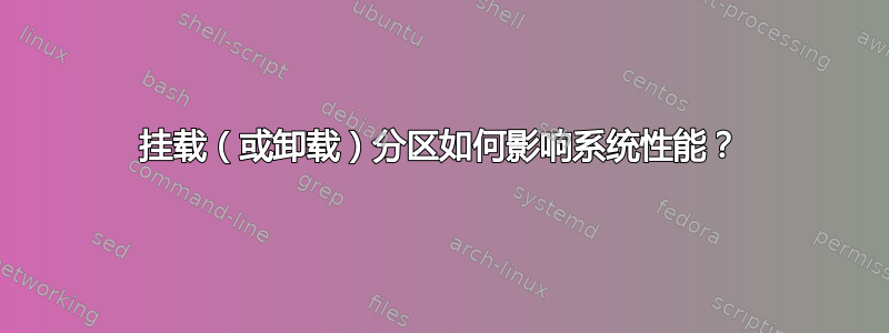 挂载（或卸载）分区如何影响系统性能？