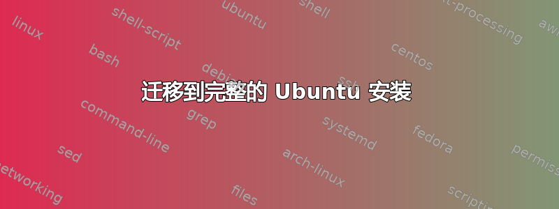 迁移到完整的 Ubuntu 安装